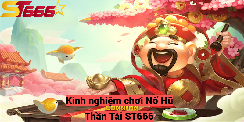 Nổ Hũ Thần Tài Trải Nghiệm Game Hấp Dẫn Cùng St666 3 Kinh nghiệm chơi Nổ Hũ Thần Tài ST666
