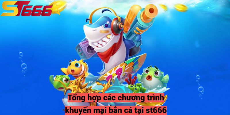 Khuyến Mại Bắn Cá - Chương Trình Nổi Bật Tại Nhà Cái St666 1 Tổng hợp các chương trình khuyến mại bắn cá tại st666