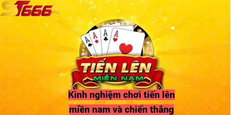 Tiến Lên Miền Nam - Hướng Dẫn Chơi Chi Tiết Và Hiệu Quả Nhất 3 Kinh nghiệm chơi tiến lên miền nam và chiến thắng