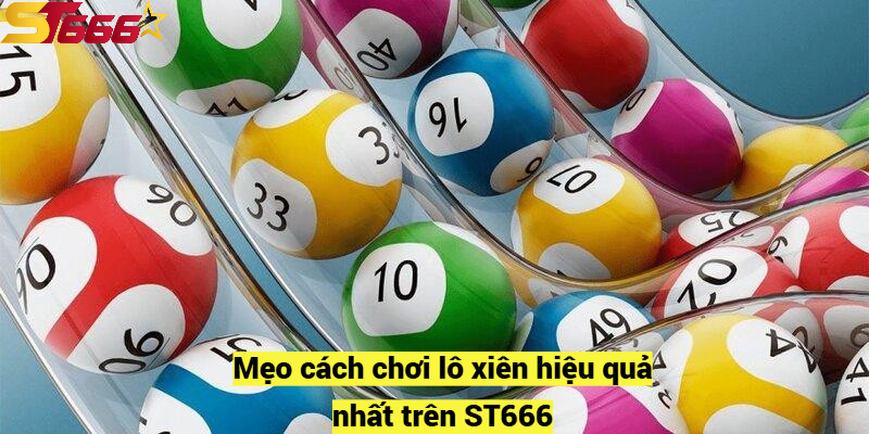 Mẹo cách chơi lô xiên hiệu quả nhất trên ST666